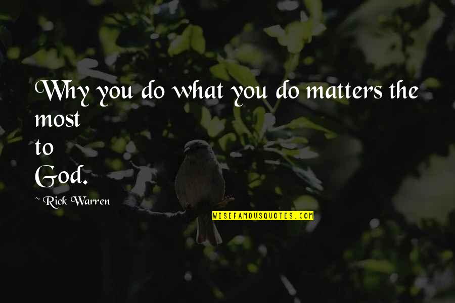 What Matters Most Quotes By Rick Warren: Why you do what you do matters the