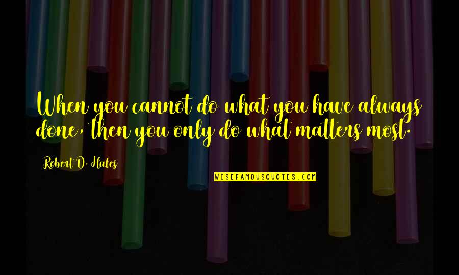 What Matters Most Quotes By Robert D. Hales: When you cannot do what you have always