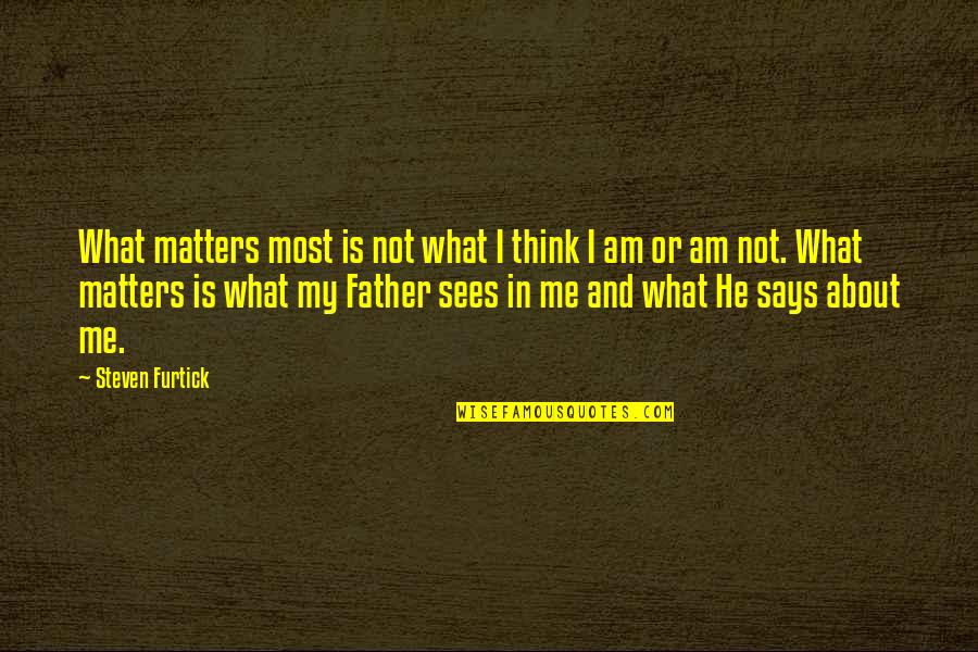 What Matters Most Quotes By Steven Furtick: What matters most is not what I think