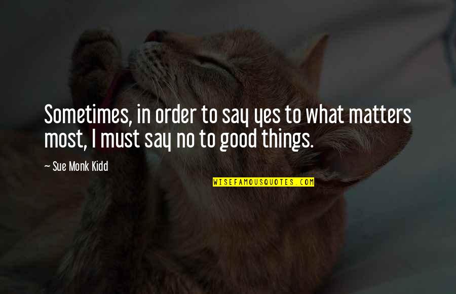 What Matters Most Quotes By Sue Monk Kidd: Sometimes, in order to say yes to what