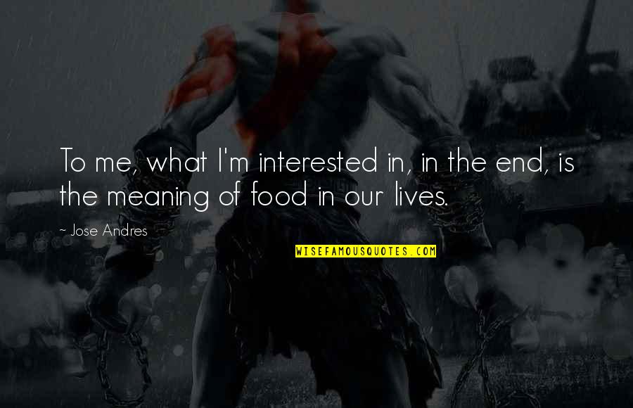 What Meaning Of Quotes By Jose Andres: To me, what I'm interested in, in the