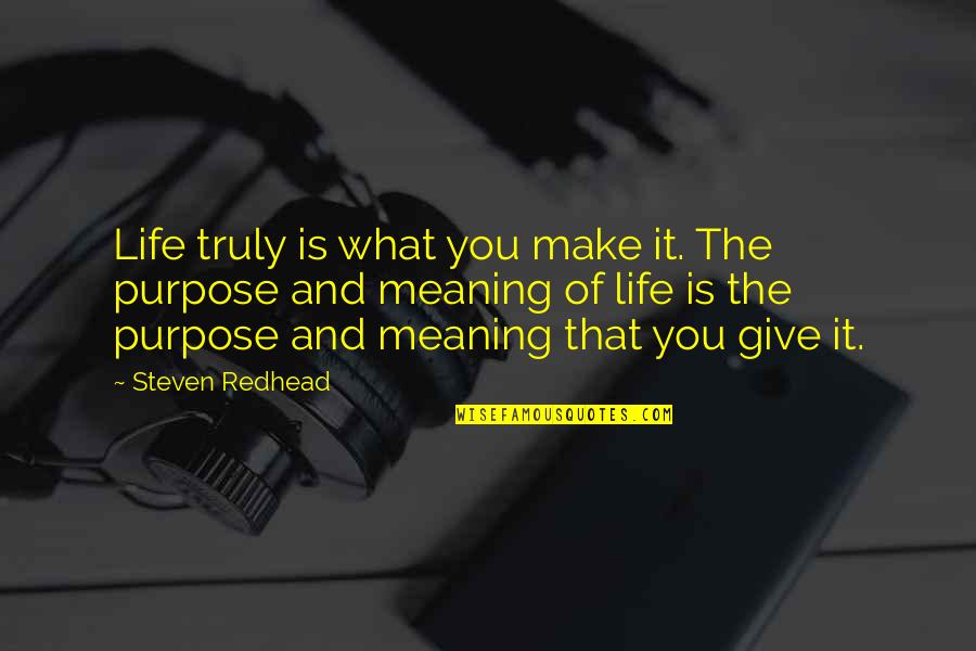 What Meaning Of Quotes By Steven Redhead: Life truly is what you make it. The What Meaning Of Quotes By Steven Redhead: Life truly is what you make it. The