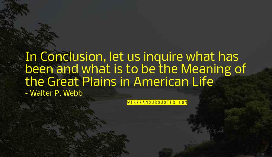 What Meaning Of Quotes By Walter P. Webb: In Conclusion, let us inquire what has been What Meaning Of Quotes By Walter P. Webb: In Conclusion, let us inquire what has been