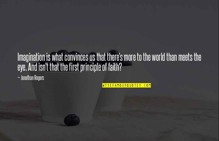 What Meets The Eye Quotes By Jonathan Rogers: Imagination is what convinces us that there's more What Meets The Eye Quotes By Jonathan Rogers: Imagination is what convinces us that there's more