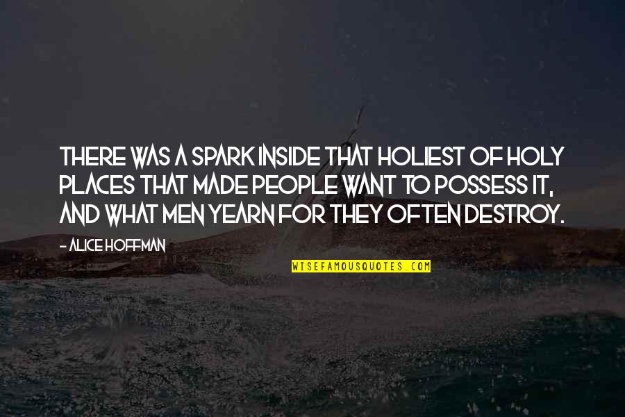 What Men Want Quotes By Alice Hoffman: There was a spark inside that holiest of What Men Want Quotes By Alice Hoffman: There was a spark inside that holiest of