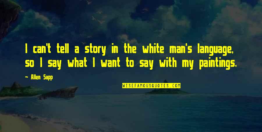 What Men Want Quotes By Allen Sapp: I can't tell a story in the white What Men Want Quotes By Allen Sapp: I can't tell a story in the white