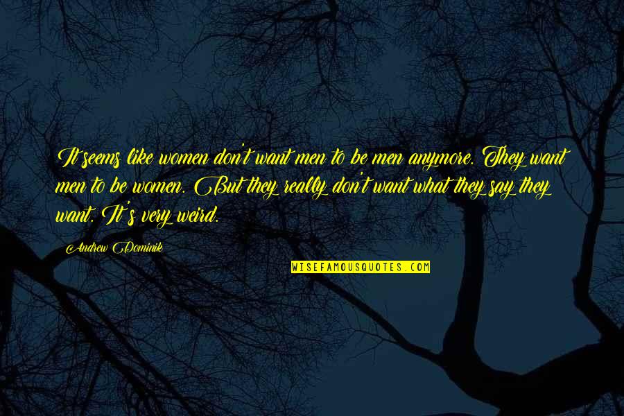 What Men Want Quotes By Andrew Dominik: It seems like women don't want men to