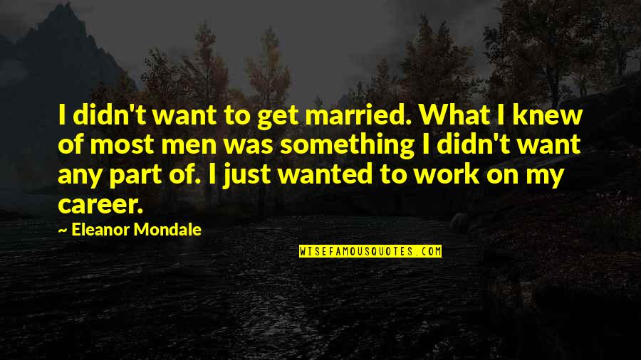What Men Want Quotes By Eleanor Mondale: I didn't want to get married. What I What Men Want Quotes By Eleanor Mondale: I didn't want to get married. What I