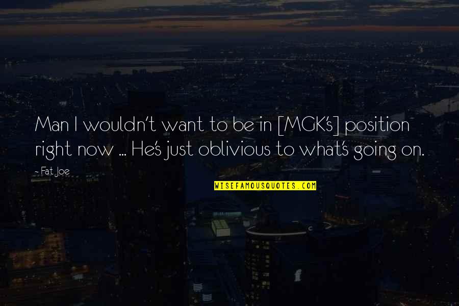 What Men Want Quotes By Fat Joe: Man I wouldn't want to be in [MGK's]