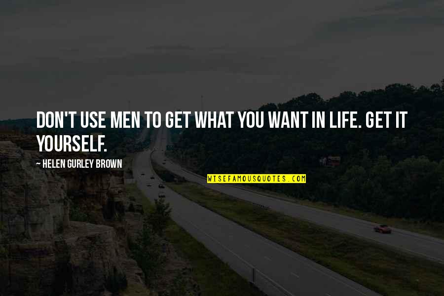 What Men Want Quotes By Helen Gurley Brown: Don't use men to get what you want What Men Want Quotes By Helen Gurley Brown: Don't use men to get what you want