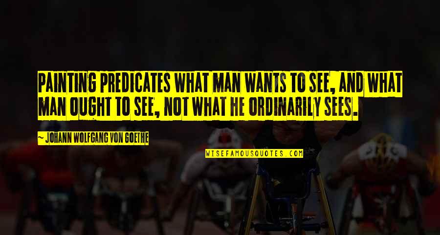 What Men Want Quotes By Johann Wolfgang Von Goethe: Painting predicates what man wants to see, and What Men Want Quotes By Johann Wolfgang Von Goethe: Painting predicates what man wants to see, and