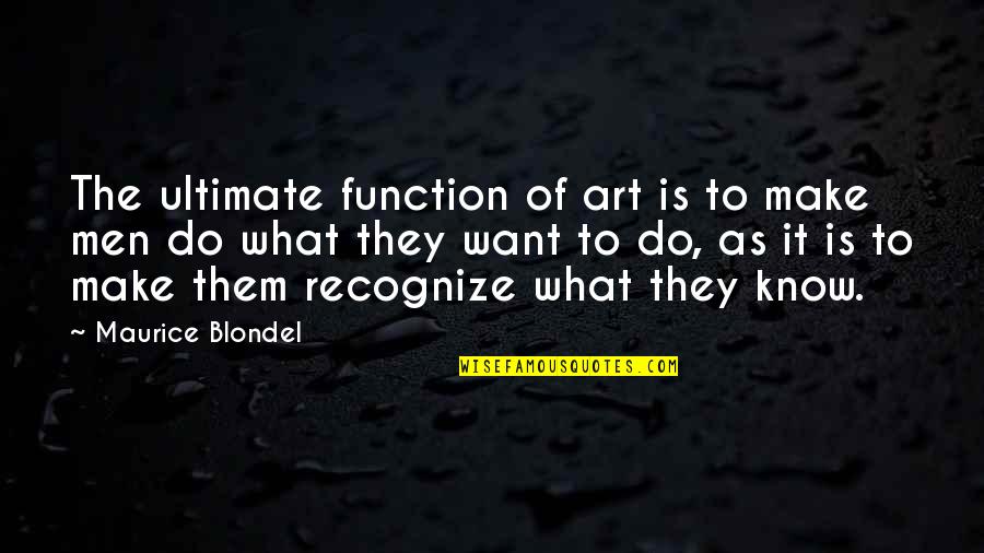 What Men Want Quotes By Maurice Blondel: The ultimate function of art is to make What Men Want Quotes By Maurice Blondel: The ultimate function of art is to make