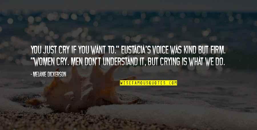 What Men Want Quotes By Melanie Dickerson: You just cry if you want to." Eustacia's What Men Want Quotes By Melanie Dickerson: You just cry if you want to." Eustacia's