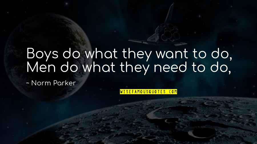 What Men Want Quotes By Norm Parker: Boys do what they want to do, Men
