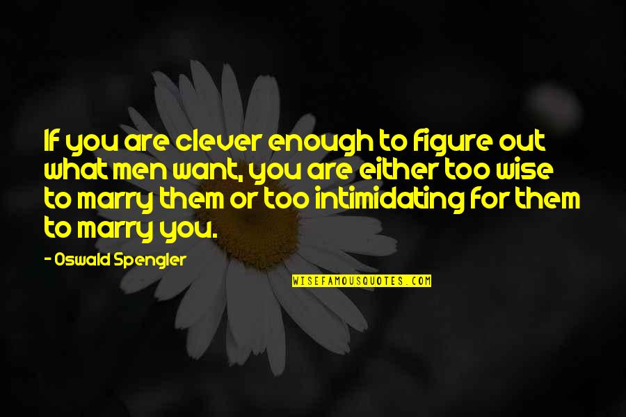 What Men Want Quotes By Oswald Spengler: If you are clever enough to figure out