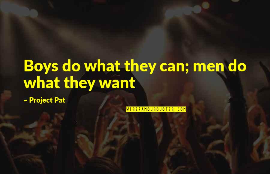 What Men Want Quotes By Project Pat: Boys do what they can; men do what What Men Want Quotes By Project Pat: Boys do what they can; men do what