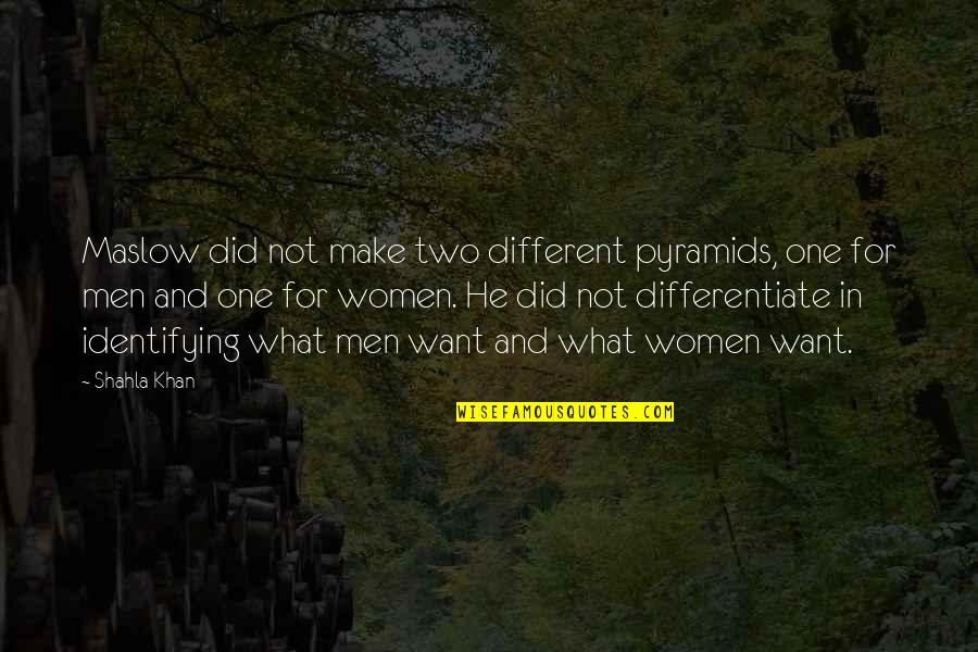 What Men Want Quotes By Shahla Khan: Maslow did not make two different pyramids, one What Men Want Quotes By Shahla Khan: Maslow did not make two different pyramids, one