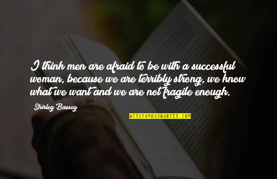 What Men Want Quotes By Shirley Bassey: I think men are afraid to be with What Men Want Quotes By Shirley Bassey: I think men are afraid to be with