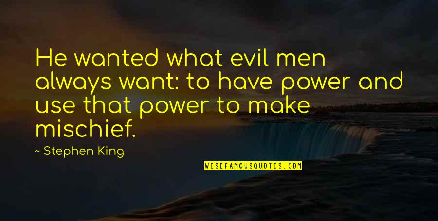 What Men Want Quotes By Stephen King: He wanted what evil men always want: to What Men Want Quotes By Stephen King: He wanted what evil men always want: to