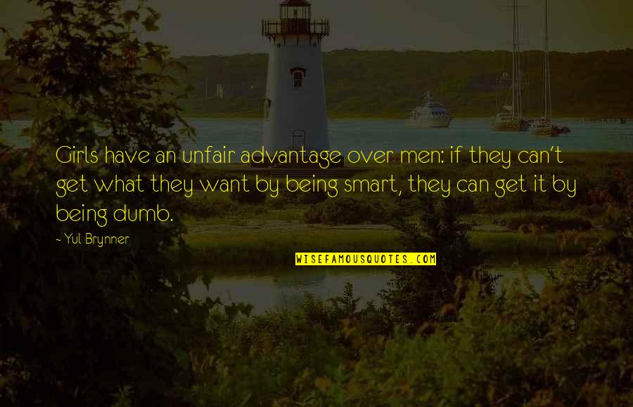 What Men Want Quotes By Yul Brynner: Girls have an unfair advantage over men: if What Men Want Quotes By Yul Brynner: Girls have an unfair advantage over men: if