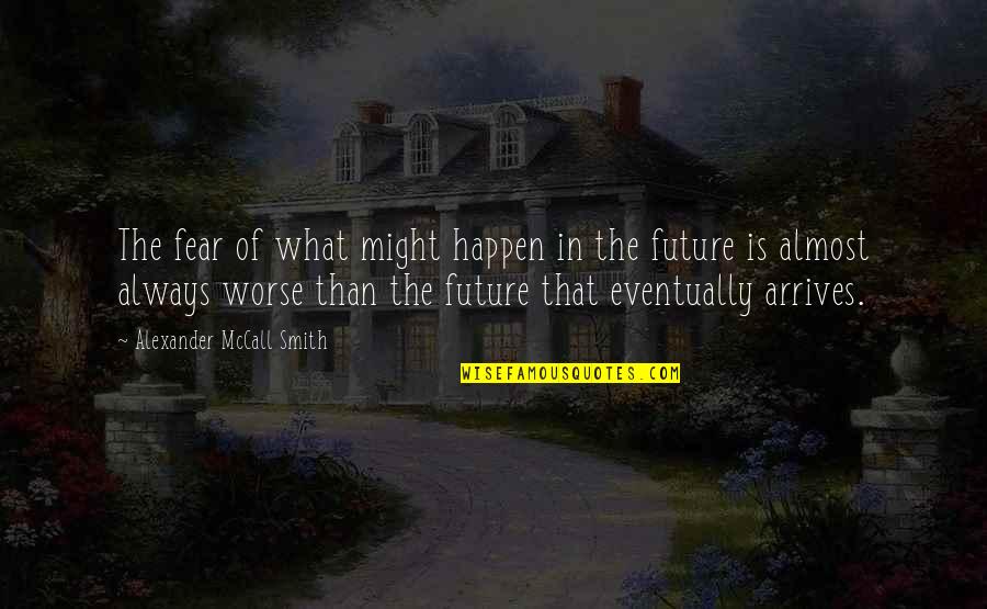 What Might Happen Quotes By Alexander McCall Smith: The fear of what might happen in the