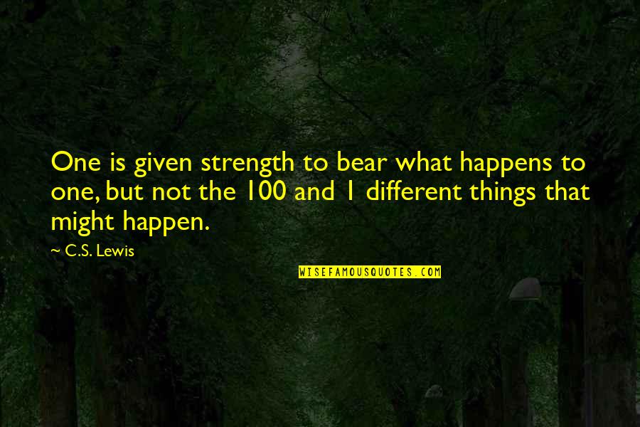 What Might Happen Quotes By C.S. Lewis: One is given strength to bear what happens What Might Happen Quotes By C.S. Lewis: One is given strength to bear what happens