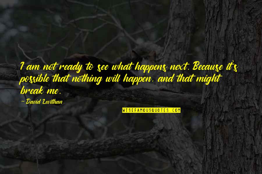 What Might Happen Quotes By David Levithan: I am not ready to see what happens