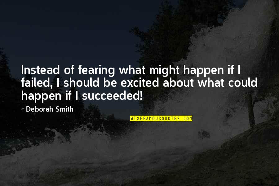 What Might Happen Quotes By Deborah Smith: Instead of fearing what might happen if I