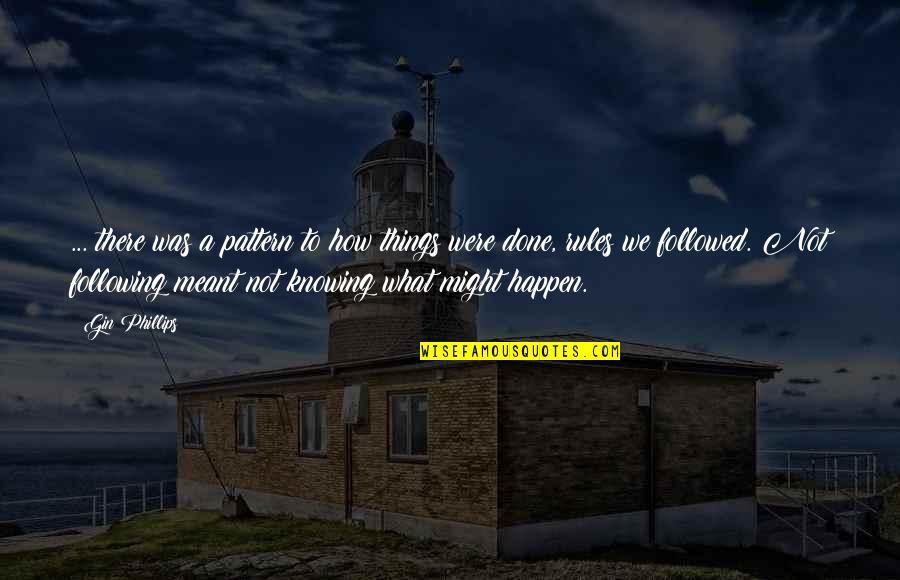 What Might Happen Quotes By Gin Phillips: ... there was a pattern to how things