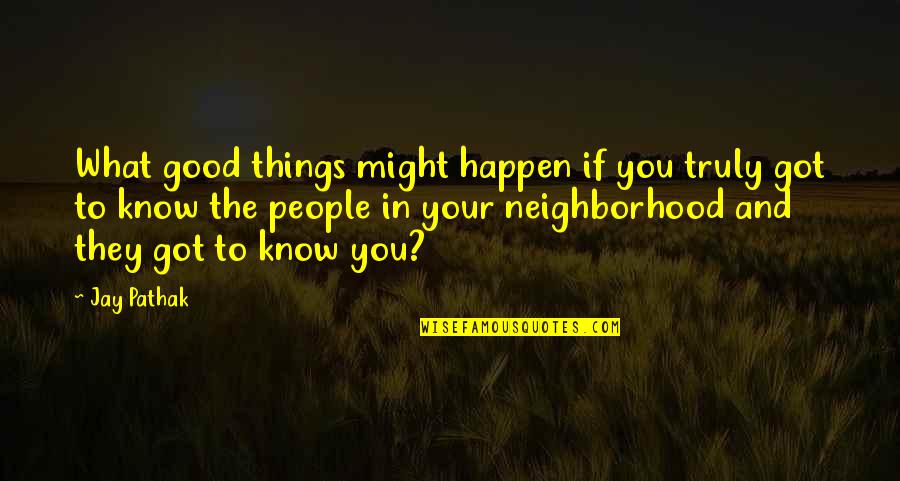 What Might Happen Quotes By Jay Pathak: What good things might happen if you truly