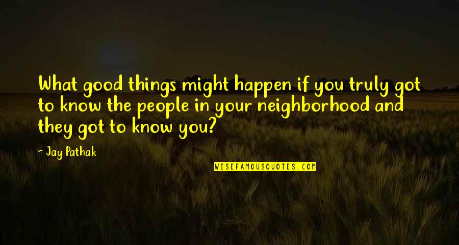 What Might Happen Quotes By Jay Pathak: What good things might happen if you truly What Might Happen Quotes By Jay Pathak: What good things might happen if you truly