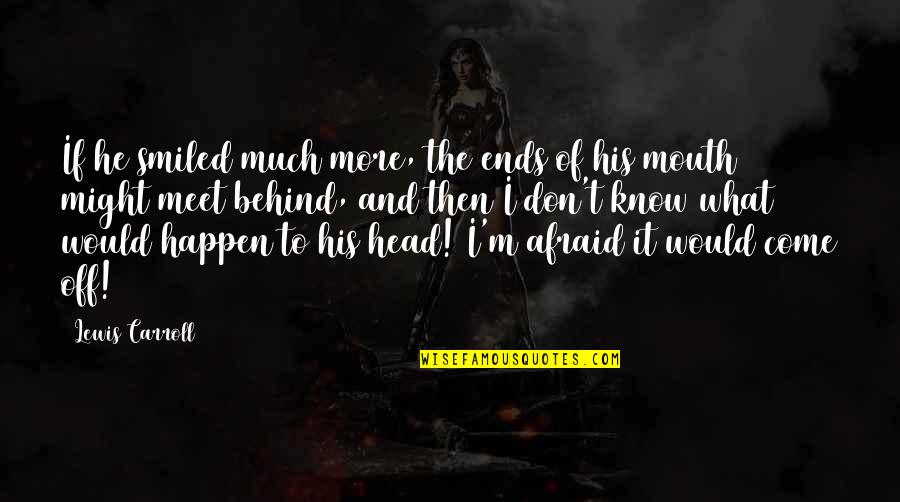 What Might Happen Quotes By Lewis Carroll: If he smiled much more, the ends of What Might Happen Quotes By Lewis Carroll: If he smiled much more, the ends of