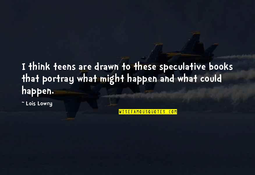 What Might Happen Quotes By Lois Lowry: I think teens are drawn to these speculative What Might Happen Quotes By Lois Lowry: I think teens are drawn to these speculative