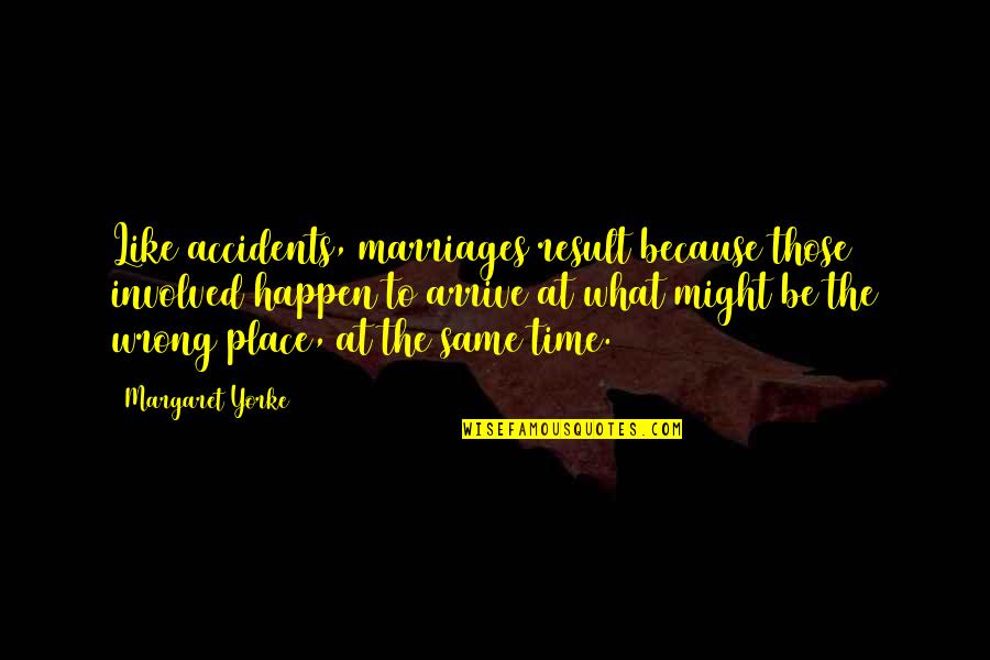 What Might Happen Quotes By Margaret Yorke: Like accidents, marriages result because those involved happen