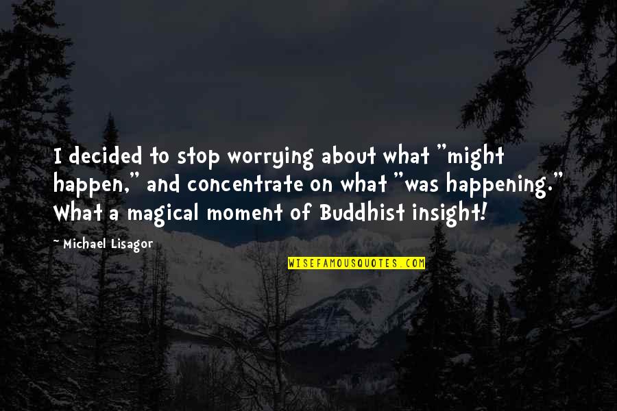 What Might Happen Quotes By Michael Lisagor: I decided to stop worrying about what "might