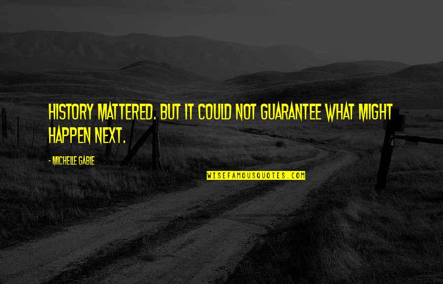 What Might Happen Quotes By Michelle Gable: History mattered. But it could not guarantee what What Might Happen Quotes By Michelle Gable: History mattered. But it could not guarantee what