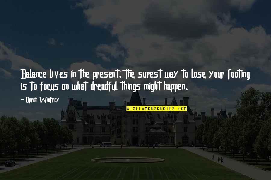 What Might Happen Quotes By Oprah Winfrey: Balance lives in the present. The surest way What Might Happen Quotes By Oprah Winfrey: Balance lives in the present. The surest way