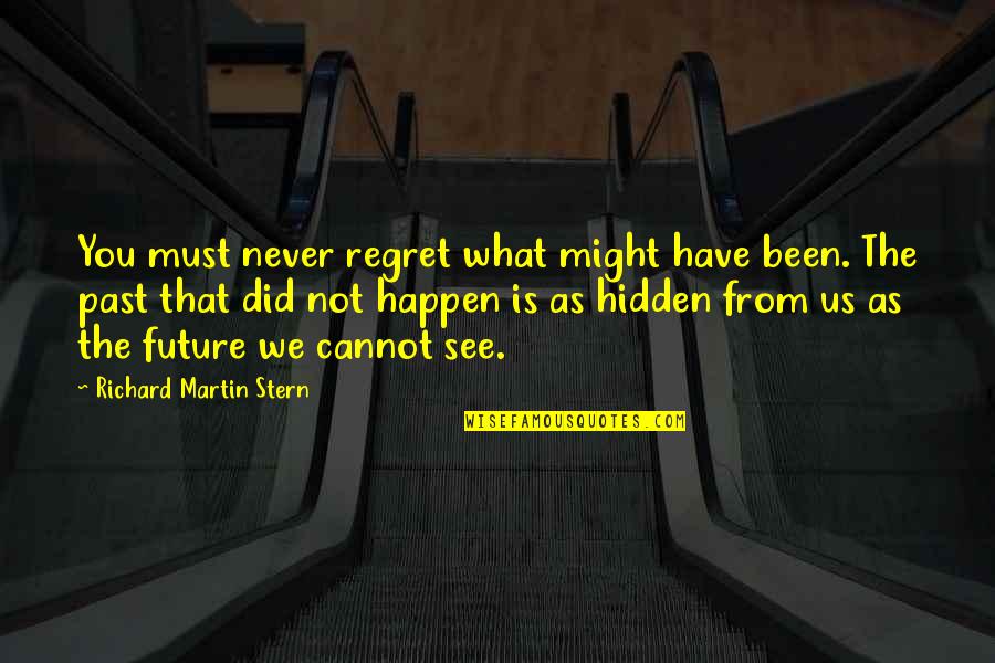 What Might Happen Quotes By Richard Martin Stern: You must never regret what might have been.