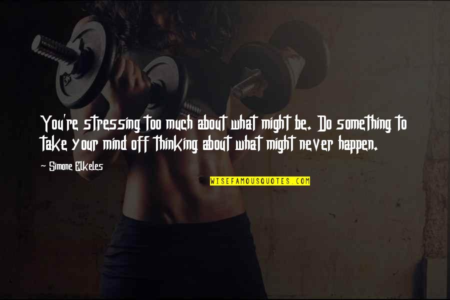 What Might Happen Quotes By Simone Elkeles: You're stressing too much about what might be.