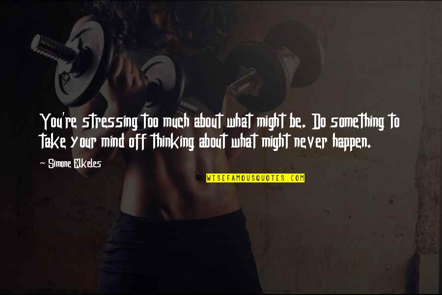 What Might Happen Quotes By Simone Elkeles: You're stressing too much about what might be. What Might Happen Quotes By Simone Elkeles: You're stressing too much about what might be.
