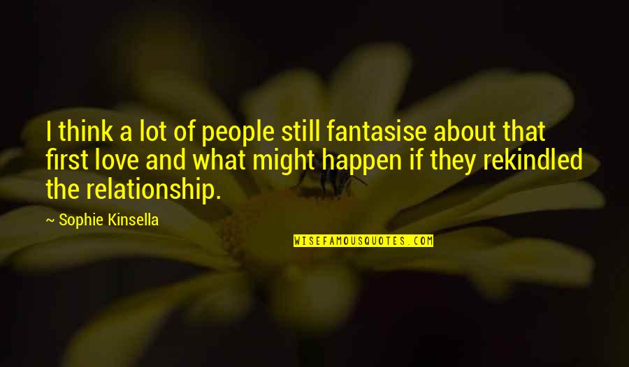 What Might Happen Quotes By Sophie Kinsella: I think a lot of people still fantasise What Might Happen Quotes By Sophie Kinsella: I think a lot of people still fantasise