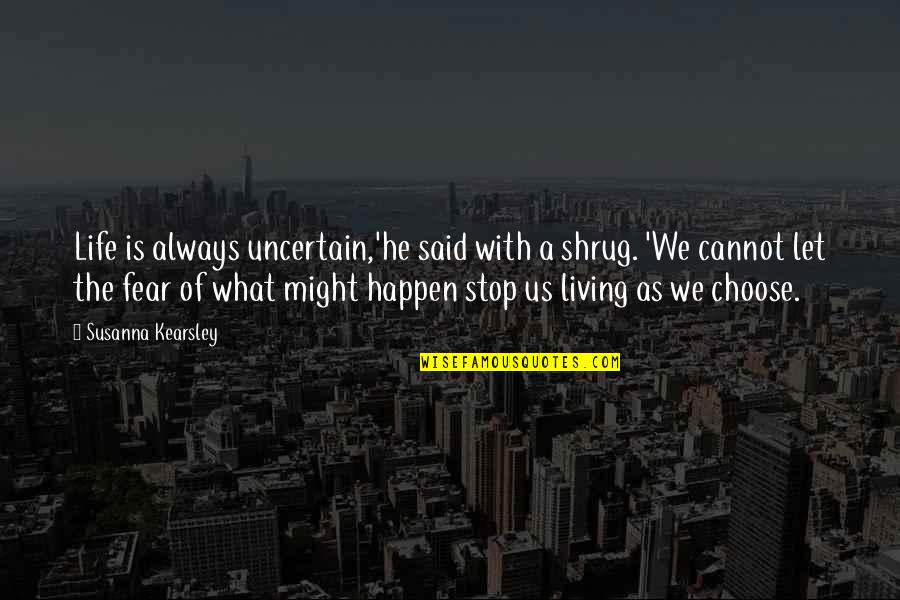 What Might Happen Quotes By Susanna Kearsley: Life is always uncertain,'he said with a shrug. What Might Happen Quotes By Susanna Kearsley: Life is always uncertain,'he said with a shrug.