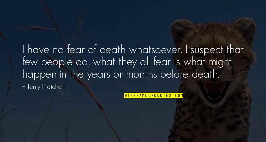 What Might Happen Quotes By Terry Pratchett: I have no fear of death whatsoever. I What Might Happen Quotes By Terry Pratchett: I have no fear of death whatsoever. I