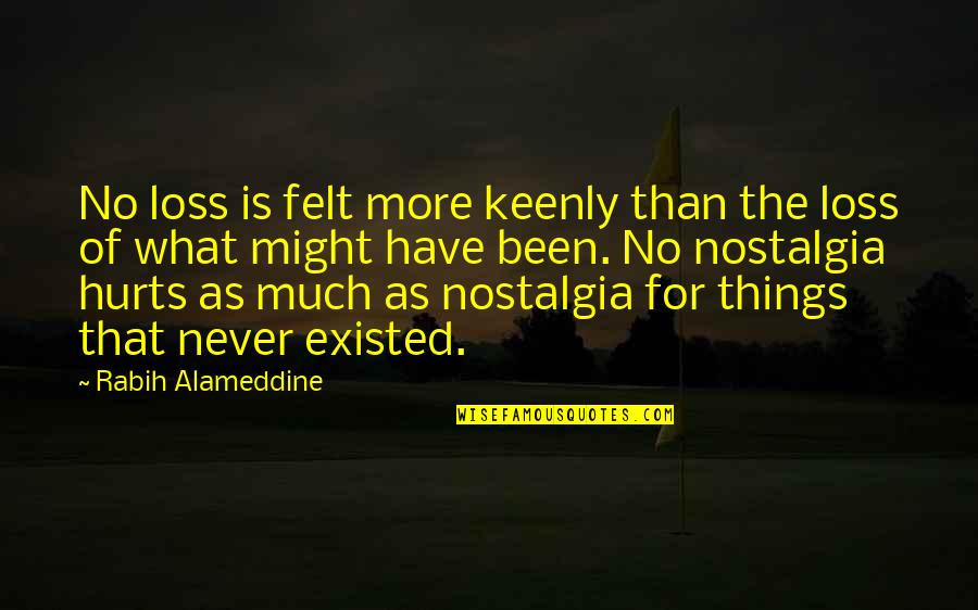 What Might Have Been Quotes By Rabih Alameddine: No loss is felt more keenly than the