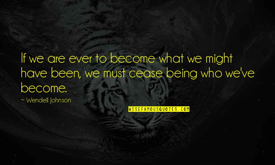 What Might Have Been Quotes By Wendell Johnson: If we are ever to become what we