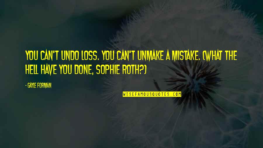 What Mistake I Have Done Quotes By Gayle Forman: You can't undo loss. You can't unmake a
