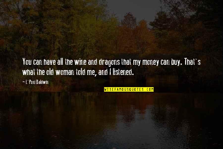 What Money Can Buy Quotes By L'Poni Baldwin: You can have all the wine and dragons