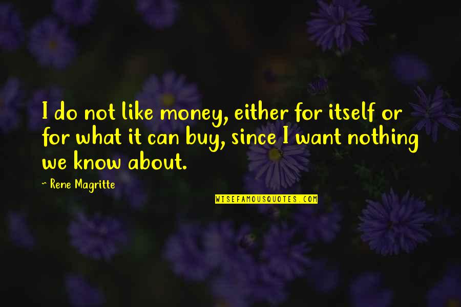 What Money Can Buy Quotes By Rene Magritte: I do not like money, either for itself