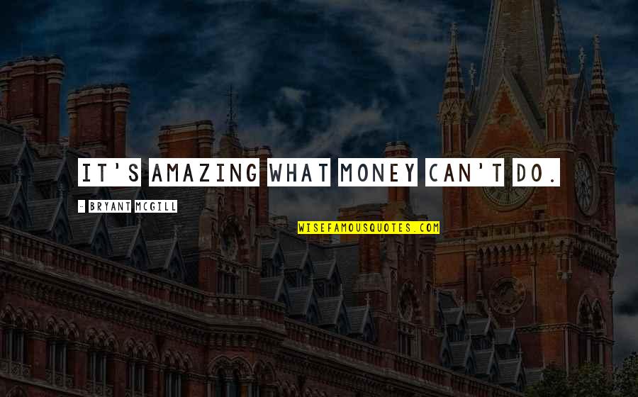 What Money Can Do Quotes By Bryant McGill: It's amazing what money can't do. What Money Can Do Quotes By Bryant McGill: It's amazing what money can't do.