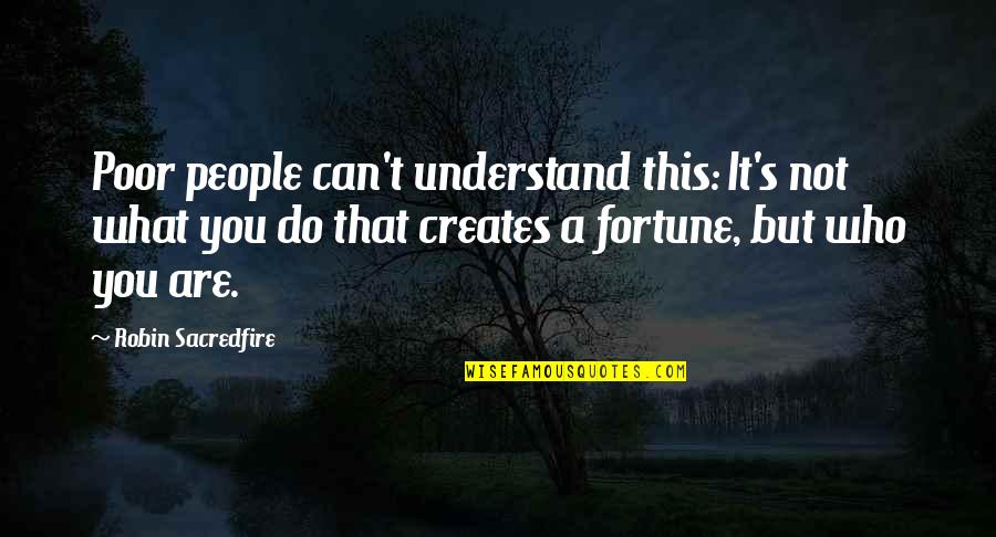 What Money Can Do Quotes By Robin Sacredfire: Poor people can't understand this: It's not what What Money Can Do Quotes By Robin Sacredfire: Poor people can't understand this: It's not what